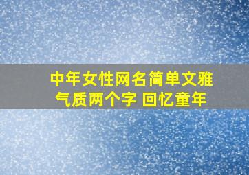 中年女性网名简单文雅气质两个字 回忆童年